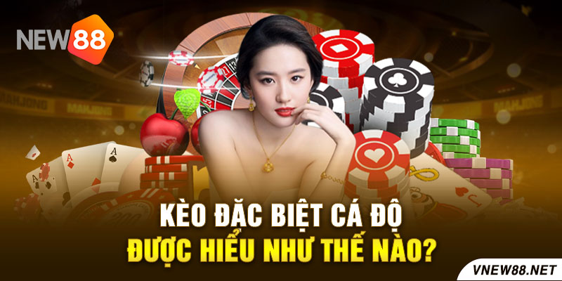 Kèo đặc biệt cá độ được hiểu như thế nào?