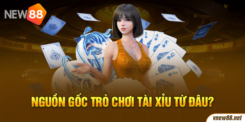 Nguồn gốc trò chơi tài xỉu từ đâu?