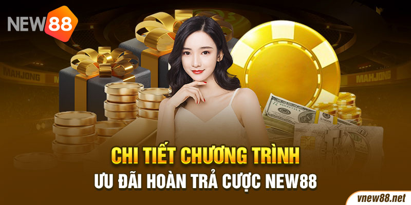 Chi tiết chương trình ưu đãi hoàn trả cược New88