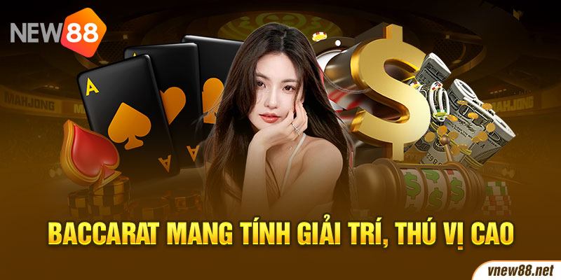 Baccarat mang tính giải trí, thú vị cao